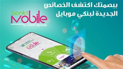 ببصمة الإصبع.. انجز كل معاملاتك المصرفية بتطبيق banki Mobile من كريدي أجريكول