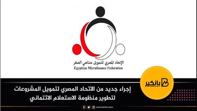 إجراء جديد من الاتحاد المصري لتمويل المشروعات لتطوير منظومة الاستعلام الائتماني