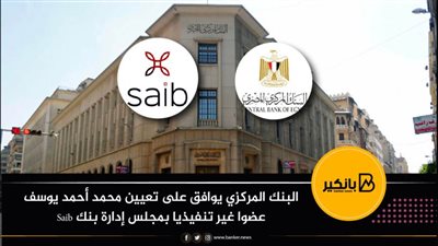 البنك المركزي يوافق على تعيين محمد أحمد يوسف عضوا غير تنفيذيا بمجلس إدارة بنك Saib
