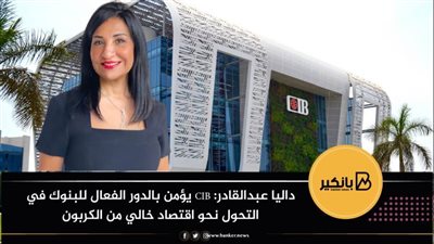داليا عبدالقادر: CIB يؤمن بالدور الفعال للبنوك في التحول نحو اقتصاد خالي من الكربون