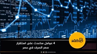 4 عوامل ساعدت على استقرار سعر الصرف في مصر