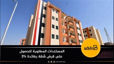المستندات المطلوبة للحصول على قرض شقة بفائدة 3%