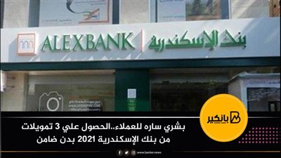بشري ساره للعملاء..الحصول علي 3 تمويلات من بنك الإسكندرية 2021 بدن ضامن