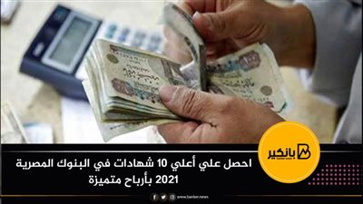 احصل علي أعلي 10 شهادات في البنوك المصرية 2021 بأرباح متميزة