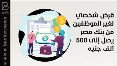 قرض شخصي لغير الموظفين من بنك مصر يصل إلى 500 ألف جنيه