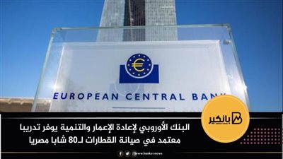 البنك الأوروبي لإعادة الإعمار والتنمية يوفر تدريبا معتمد في صيانة القطارات لـ80 شابا مصرياً