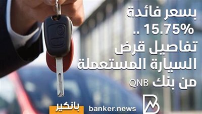 بسعر فائدة 15.75% .. تفاصيل قرض السيارة المستعملة من بنك QNB