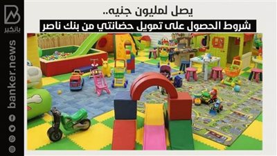 يصل لمليون جنيه.. شروط الحصول على تمويل حضانتي من بنك ناصر