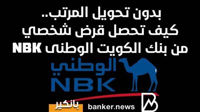 بدون تحويل المرتب.. كيف تحصل قرض شخصي من بنك الكويت الوطنى NBK