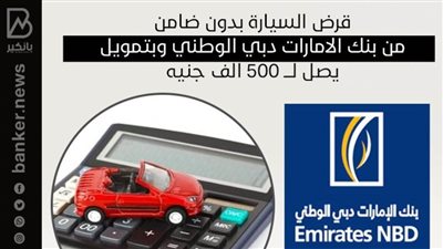 قرض السيارة بدون ضامن من بنك الامارات دبي الوطني وبتمويل يصل لـــ 500 الف جنيه