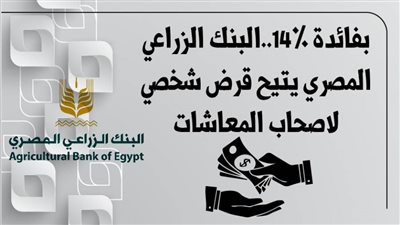 بفائدة 14%..البنك الزراعي المصري يتيح قرض شخصي لاصحاب المعاشات بأقل سعر فائدة
