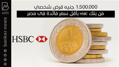 1,500,000 جنيه قرض شخصي من بنك HSBC بأقل سعر فائدة فى مصر