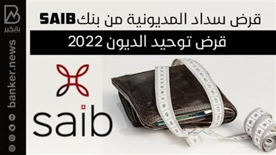 قرض سداد المديونية من بنكsaib 2022| قرض توحيد الديون 2022