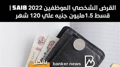 القرض الشخصي الموظفين Saib 2022 | قسط 1.5مليون جنيه علي 120 شهر