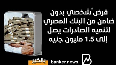 قرض شخصي بدون ضامن من البنك المصري لتنميه الصادرات يصل إلى 1.5 مليون جنيه