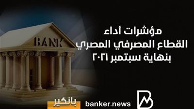 مؤشرات أداء القطاع المصرفي المصري بنهاية سبتمبر 2021