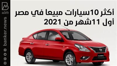 أكثر 10 سيارات مبيعا في مصر بنهاية نوفمبر2021| انفوجرافيك