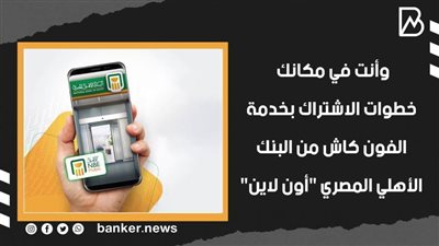 وأنت في مكانك.. خطوات الاشتراك بخدمة الفون كاش من البنك الأهلي المصري 
