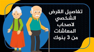 تفاصيل القرض الشخصي لاصحاب المعاشات من 3 بنوك | انفوجرافيك