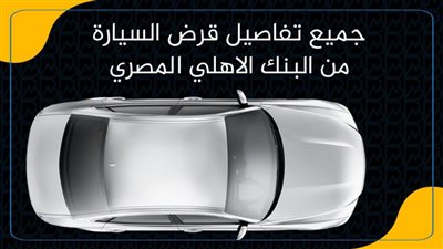 جميع تفاصيل قرض السيارة من البنك الاهلي المصري