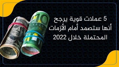 5 عملات قوية يرجح أنها ستصمد أمام الأزمات المحتملة خلال 2022| انفوجرافيك 