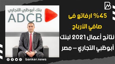 45% اتفاعا بصافي الأرباح.. نتائج أعمال 2021 لبنك أبوظبي التجاري – مصر | فيديوجراف