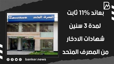 بعائد 11% ثابت لمدة 3 سنين.. شهادات الادخار من المصرف المتحد