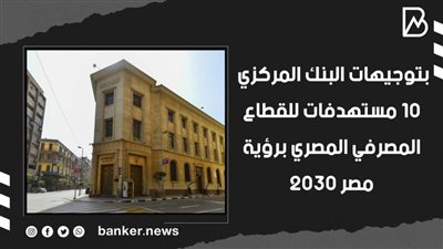  بتوجيهات البنك المركزي.. 10 مستهدفات للقطاع المصرفي المصري برؤية مصر 2030 | فيديو
