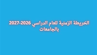 رسميًا.. إعلان الخريطة الزمنية للعام الدراسي 2026-2027 بالجامعات.. الدراسة تبدأ 19 سبتمبر
