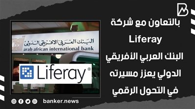 بالتعاون مع شركة Liferay .. البنك العربي الأفريقي الدولي يعزز مسيرته في التحول الرقمي(فيديوجراف) 