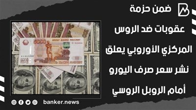 ضمن حزمة عقوبات ضد الروس.. المركزي الأوروبي يعلق نشر سعر صرف اليورو أمام الروبل الروسي | فيديو