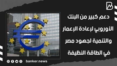دعم كبير من البنك الأوروبي لإعادة الإعمار والتنمية لجهود مصر في الطاقة النظيفة | فيديو