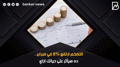 التضخم ارتفع 2% في فبراير.. ده هيأثر على حياتك ازاي (فيديوجراف) 