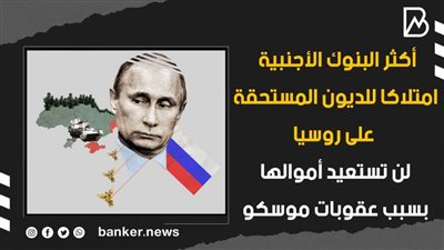 أكثر البنوك الأجنبية امتلاكا للديون المستحقة على روسيا.. لن تستعيد أموالها بسبب عقوبات موسكو (فيديوجراف) 