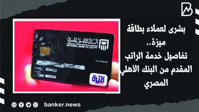  بشرى لعملاء بطاقة ميزة.. تفاصيل خدمة الراتب المقدم من البنك الأهلي المصري | فيديو