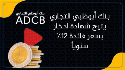بنك أبوظبي التجاري يتيح شهادة ادخار بسعر فائدة 12% سنوياً