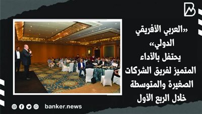 «العربي الأفريقي الدولي» يحتفل بالأداء المتميز لفريق الشركات الصغيرة والمتوسطة خلال الربع الأول