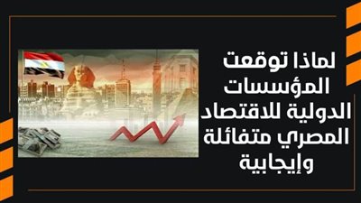 لماذا توقعت المؤسسات الدولية للاقتصاد المصري متفائلة وإيجابية | فيديو