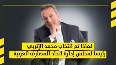 لماذا تم انتخاب محمد الإتربي رئيسا لمجلس إدارة اتحاد المصارف العربية | فيديو