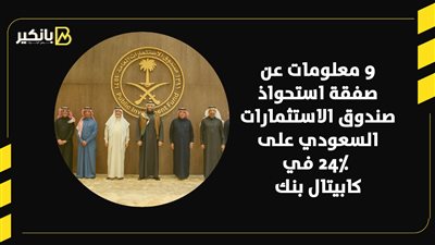 9 معلومات عن صفقة استحواذ صندوق الاستثمارات السعودي على 24٪ في كابيتال بنك