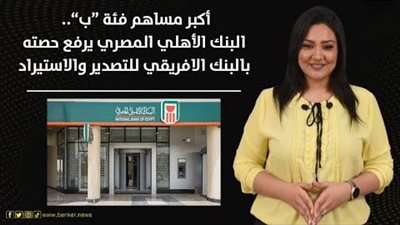 أكبر مساهم فئة “ب”.. البنك الأهلي المصري يرفع حصته في أفريكسم بنك