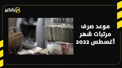موعد صرف مرتبات شهر أغسطس 2022
