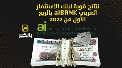 نتائج قوية لبنك الاستثمار العربي aiBANK بالربع الأول من 2022 | إنفوجراف