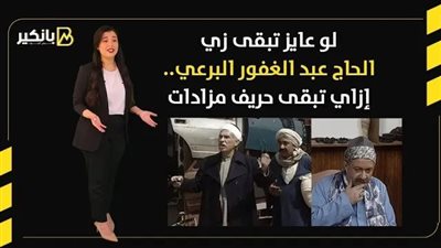 لو عايز تبقى زي الحاج عبد الغفور البرعي.. إزاي تبقى حريف مزادات