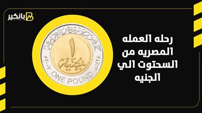 رحلة العملة المصرية من السحتوت للجنية