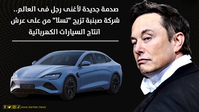 صدمة جديدة لأغنى رجل فى العالم.. شركة صبنبة تزيح تسلا من على عرش انتاج السيارات الكهربائية