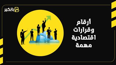 أرقام وقرارات اقتصادية مهمة | إنفوجراف
