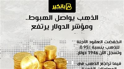 الذهب يواصل الهبوط.. ومؤشر الدولار يرتفع