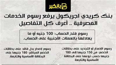 بنك كريدي اجريكول يرفع رسوم الخدمات المصرفية .. أعرف كل التفاصيل