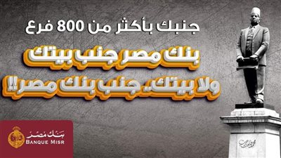 فروع بنك مصر تتخطي الـ 800 كأكبر شبكة فروع في مصر ومنطقة الشرق الأوسط وشمال أفريقيا